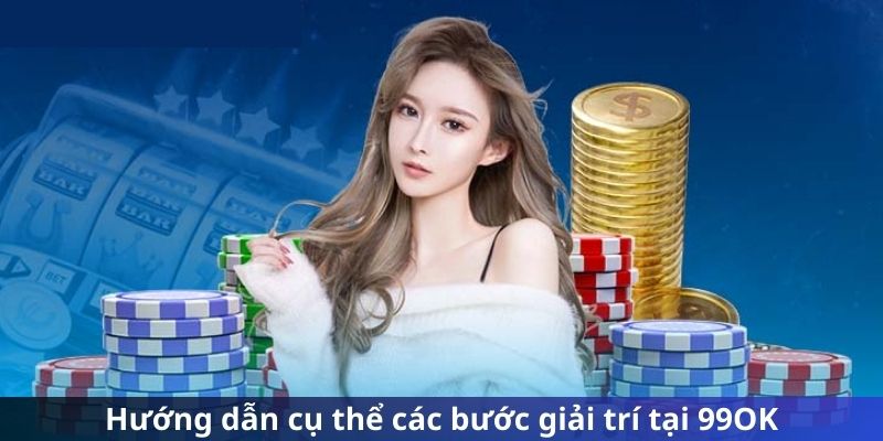 Hướng dẫn cụ thể các bước giải trí tại 99OK