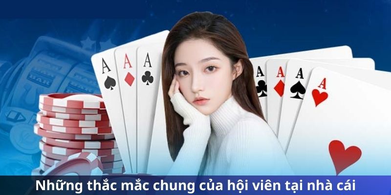 Những thắc mắc chung của hội viên tại nhà cái