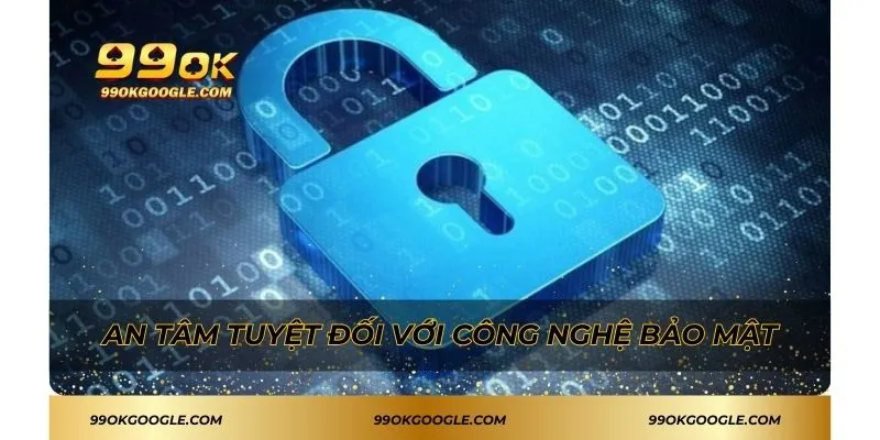 An tâm tuyệt đối với công nghệ bảo mật 