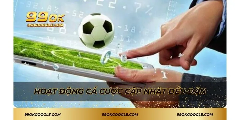 Hoạt động cá cược cập nhật đều đặn