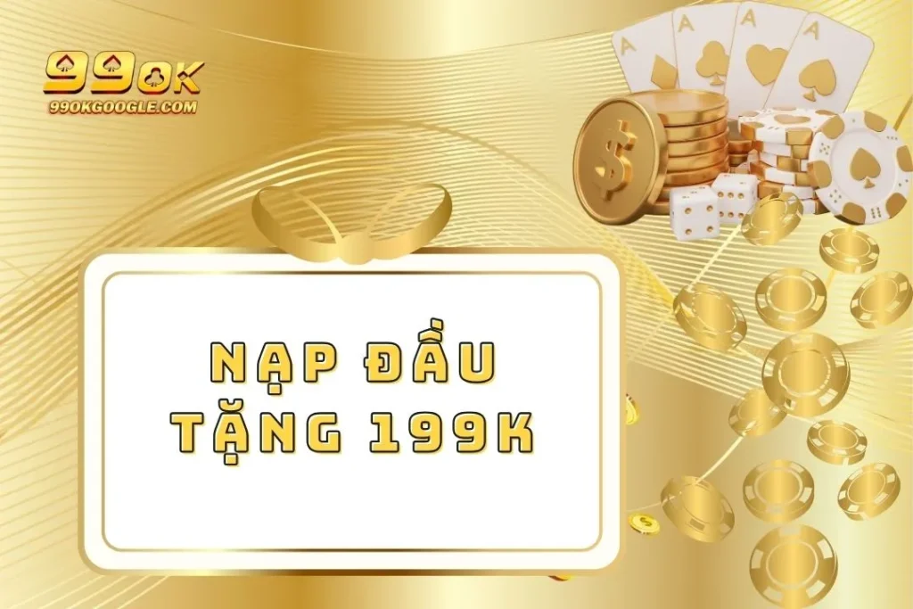 Nạp Đầu Tặng 199k - Nhận Ưu Đãi Siêu Khủng Cực Nhanh