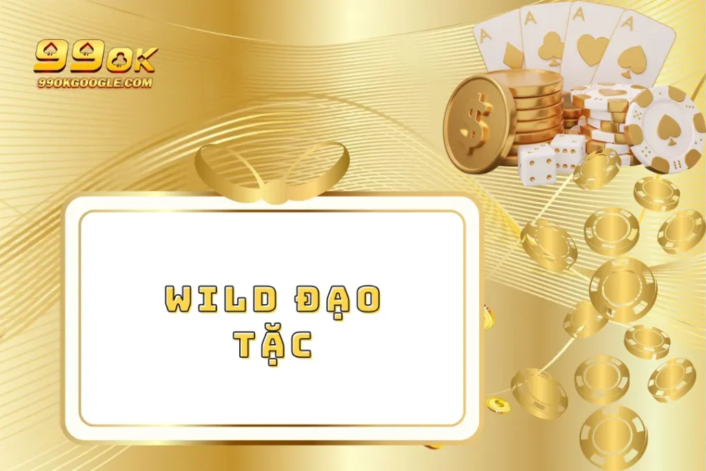 Wild Đạo Tặc – Trải Nghiệm Cá Cược Dưới Nhiều Hình Thức